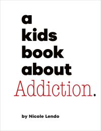 Book Cover for A Kids Book About Addiction by Nicole Lendo