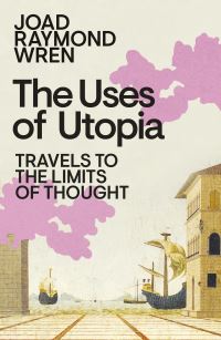 Book Cover for The Uses of Utopia by Joad R Wren