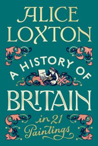 Book Cover for A History of Britain in 21 Paintings by Alice Loxton