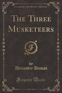 Book Cover for The Three Musketeers (Classic Reprint) by Alexandre Dumas