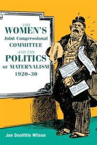 Book Cover for The Women's Joint Congressional Committee and the Politics of Maternalism, 1920-30 by Jan Doolittle Wilson
