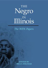 Book Cover for The Negro in Illinois by Brian Dolinar, Writers Program of the Work Projects Administration in the State of Illinois