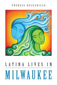 Book Cover for Latina Lives in Milwaukee by Theresa Delgadillo
