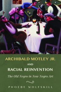 Book Cover for Archibald Motley Jr. And Racial Reinvention by Phoebe Wolfskill