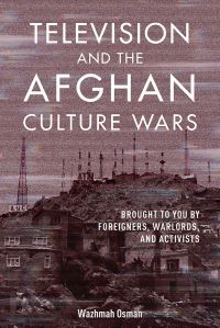 Book Cover for Television and the Afghan Culture Wars by Wazhmah Osman
