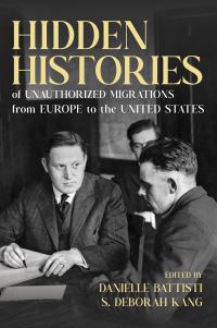 Book Cover for Hidden Histories of Unauthorized Migrations from Europe to the United States by Danielle Battisti, S Deborah Kang