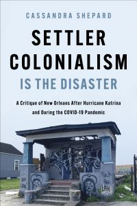 Book Cover for Settler Colonialism Is the Disaster by Cassandra Shepard