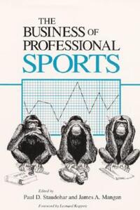 Book Cover for The Business of Professional Sports by Paul D Staudohar, James A Mangan, Leonard Koppett, Dennis A Ahlburg, Rob Beamish, Joan M Chandler, James B Dworkin, Lawrence M Kahn, Charles Korr, John J MacAloon, David Mills, Roger G Noll, Steven A 