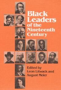 Book Cover for Black Leaders of the Nineteenth Century by Leon Litwack, August Meier, Albert J Raboteau, Peter H Wood, Waldo E Martin, Jason H Silverman, Aimee Lee Cheek, William Cheek, Sterling Stuckey, Nell Irvin Painter, David A Gerber, Howard N Rabinowit