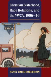Book Cover for Christian Sisterhood, Race Relations, and the YWCA, 1906-46 by Nancy Marie Robertson