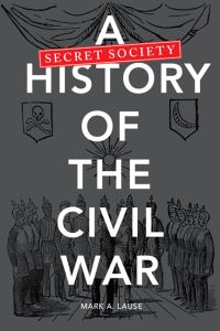 Book Cover for A Secret Society History of the Civil War by Mark A Lause
