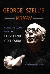 Book Cover for George Szell's Reign by Marcia Hansen Kraus