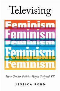 Book Cover for Televising Feminism by Jessica Ford