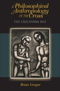 Book Cover for A Philosophical Anthropology of the Cross by Brian Gregor