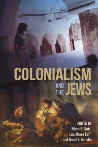 Book Cover for Colonialism and the Jews by Ethan B Katz, Lisa Moses Leff, Maud S Mandel, Colette Zytnicki, Daniel J Schroeter, Tara Zahra, David Feldman, Adam Mendelsohn, Susannah Heschel
