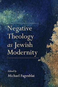 Book Cover for Negative Theology As Jewish Modernity by Michael Fagenblat, Agata BielikRobson, Idit DobbsWeinstein, Michael Fagenblat, Lenn E Goodman, James JacobsonMaisels, Martin Kavka, Samuel Lebens, Adam Lipszyc