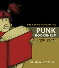 Book Cover for The Year's Work in the Punk Bookshelf, or, Lusty Scripts by Brian James Schill