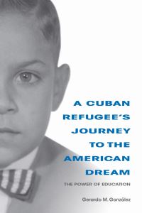 Book Cover for A Cuban Refugee's Journey to the American Dream by Gerardo M Gonzalez