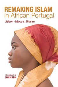 Book Cover for Remaking Islam in African Portugal by Michelle Johnson