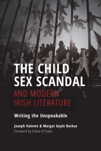 Book Cover for The Child Sex Scandal and Modern Irish Literature by Joseph Valente, Margot Gayle Backus