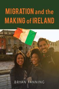 Book Cover for Migration and the Making of Ireland by Bryan Fanning