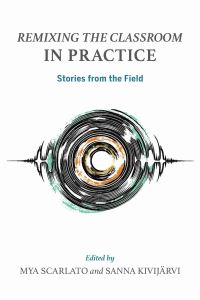 Book Cover for Remixing the Classroom in Practice by Mya Scarlato, Sanna Kivijärvi, Randall Everett Allsup, Niki Barachanou, Yan Carlos Colón León, Robin J Freeman, Christopher T F Hanson, Robert C Jordan, Panagiotis A Kanellopoulos