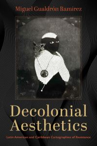 Book Cover for Decolonial Aesthetics by Miguel Gualdrón Ramírez