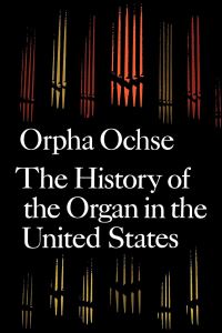 Book Cover for The History of the Organ in the United States by Orpha Ochse