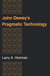 Book Cover for John Dewey's Pragmatic Technology by Larry A Hickman