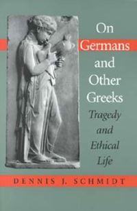 Book Cover for On Germans and Other Greeks by Dennis J Schmidt