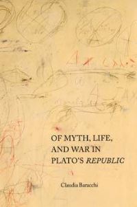 Book Cover for Of Myth, Life, and War in Plato's Republic by Claudia Baracchi