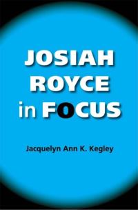 Book Cover for Josiah Royce in Focus by Jacquelyn Ann K Kegley