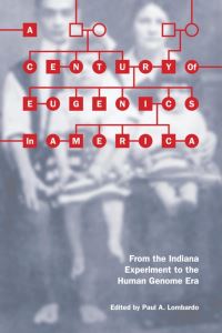 Book Cover for A Century of Eugenics in America by Paul A Lombardo