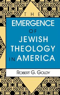 Book Cover for The Emergence of Jewish Theology in America by Robert G Goldy