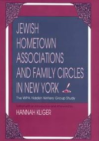 Book Cover for Jewish Hometown Associations and Family Circles in New York by Hannah Kliger, NY Yiddish Writers Group New York