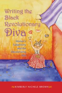 Book Cover for Writing the Black Revolutionary Diva by Kimberly Nichele Brown
