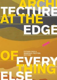 Book Cover for Architecture at the Edge of Everything Else by Esther Choi, Marrikka Trotter