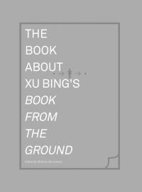 Book Cover for The Book About Xu Bing's Book from the Ground by Bing Xu, Massachusetts Museum of Contemporary Art