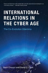 Book Cover for International Relations in the Cyber Age by Nazli Choucri, David D Clark, Massachusetts Institute of Technology