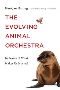 Book Cover for The Evolving Animal Orchestra by Henkjan Honing