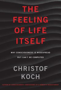 Book Cover for The Feeling of Life Itself by Christof President and Chief Scientist, Allen Institute for Brain Science Koch