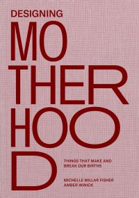 Book Cover for Designing Motherhood by Michelle Millar Fisher, Amber Winick, Mütter Museum, Pa Center for Architecture Philadelphia