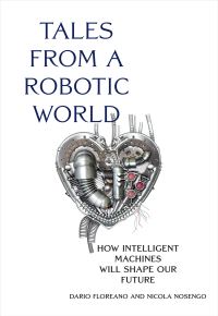 Book Cover for Tales from a Robotic World by Dario Floreano, Nicola Nosengo