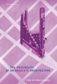 Book Cover for The Possibility of an Absolute Architecture by Pier Vittorio Aureli