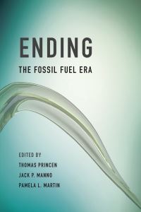 Book Cover for Ending the Fossil Fuel Era by Thomas Princen, Jack Manno, Pamela Martin