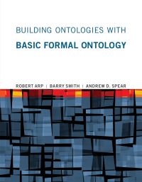 Book Cover for Building Ontologies With Basic Formal Ontology by Robert Arp, Barry Smith, Andrew D Spear