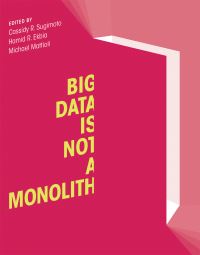 Book Cover for Big Data Is Not a Monolith by Cassidy R Sugimoto, H R Ekbia, Michael Mattioli