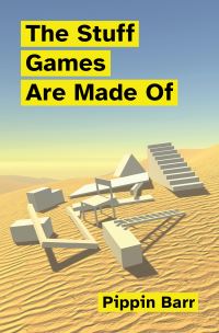 Book Cover for The Stuff Games Are Made Of by Pippin Barr