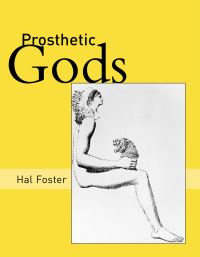 Book Cover for Prosthetic Gods by Hal Foster