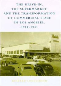Book Cover for The Drive-In, the Supermarket, and the Transformation of Commercial Space in Los Angeles, 1914-1941 by Richard W Longstreth
